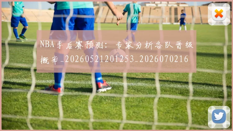 NBA季后赛预测:专家分析各队晋级概率_20260521201253_20260702164913