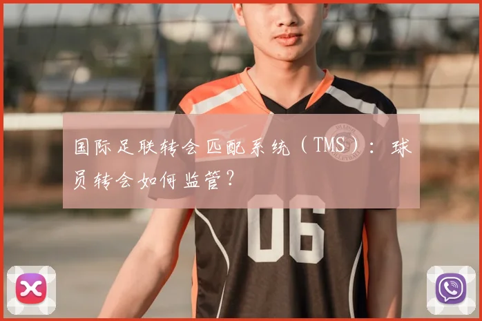 国际足联转会匹配系统（TMS）：球员转会如何监管？