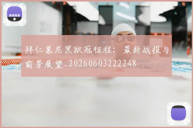 拜仁慕尼黑欧冠征程：最新战报与前景展望_20260603222248