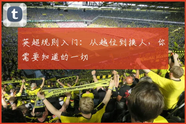 英超规则入门：从越位到换人，你需要知道的一切