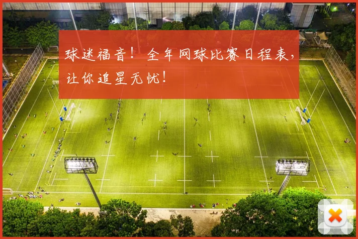 球迷福音!全年网球比赛日程表,让你追星无忧!